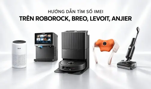 Hướng dẫn tìm số IMEI dễ dàng trên Roborock, Breo, Levoit, ANJIER