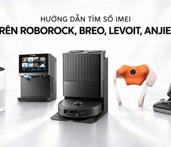 Hướng dẫn tìm số IMEI dễ dàng trên Roborock, Breo, Levoit, ANJIER