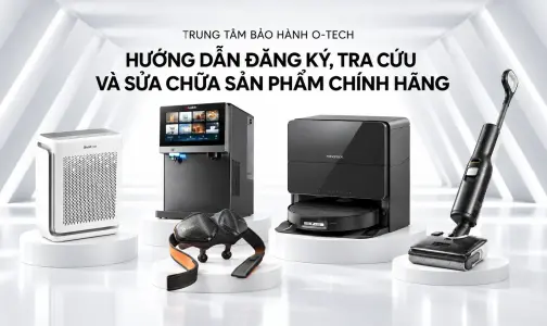 Trung tâm bảo hành O-Tech: Hướng dẫn đăng ký, tra cứu và sửa chữa sản phẩm chính hãng